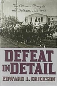Defeat in Detail: The Ottoman Army in the Balkans, 1912-1913 (Hardcover)