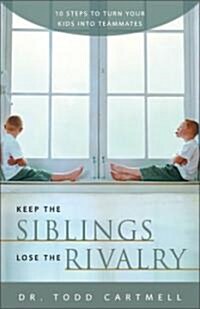 Keep the Siblings Lose the Rivalry: 10 Steps to Turn Your Kids Into Teammates (Paperback)