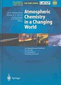 Atmospheric Chemistry in a Changing World: An Integration and Synthesis of a Decade of Tropospheric Chemistry Research (Hardcover, 2003)
