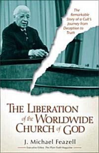 The Liberation of the Worldwide Church of God: The Remarkable Story of a Cults Journey from Deception to Truth (Paperback, Revised)