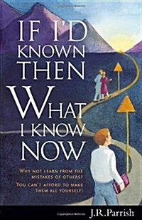 If Id Known Then What I Know Now: Why Not Learn from the Mistakes of Others? You Cant Afford to Make Them All Yourself! (Paperback)