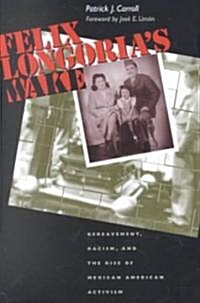 Felix Longorias Wake: Bereavement, Racism, and the Rise of Mexican American Activism (Paperback)