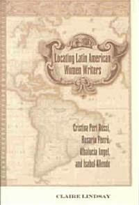 Locating Latin American Women Writers: Cristina Peri Rossi, Rosario Ferr? Albaluc? Angel, and Isabel Allende (Paperback)