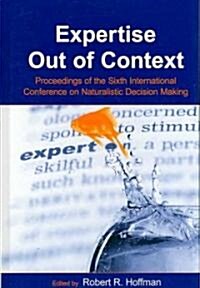 Expertise Out of Context: Proceedings of the Sixth International Conference on Naturalistic Decision Making (Hardcover)