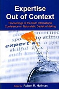 Expertise Out of Context: Proceedings of the Sixth International Conference on Naturalistic Decision Making                                            (Paperback)