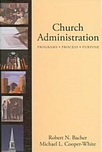 Church Administration: Programs, Process, Purpose (Hardcover)