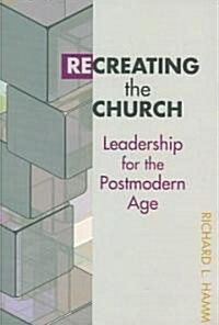 Recreating the Church: Leadership for the Postmodern Age (Paperback)