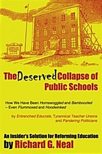 The Deserved Collapse of Public Schools: How We Have Been Hornswoggled and Bamboozled - Even Flummoxed and Hoodwinked - By Entrenched Educrats, Tyrann (Paperback)