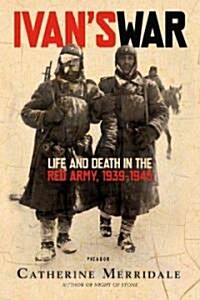Ivans War: Life and Death in the Red Army, 1939-1945 (Paperback)