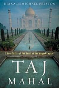 Taj Mahal: Passion and Genius at the Heart of the Moghul Empire (Hardcover)