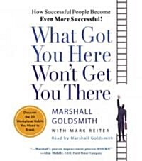 What Got You Here Wont Get You There: How Successful People Become Even More Successful (Audio CD)