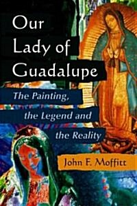 Our Lady of Guadalupe: The Painting, the Legend and the Reality (Paperback)