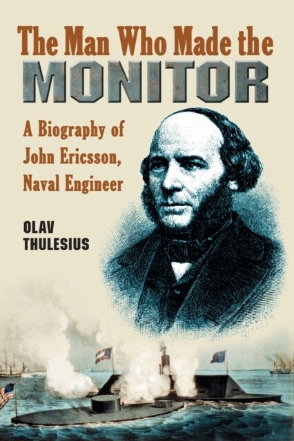 The Man Who Made the Monitor: A Biography of John Ericsson, Naval Engineer (Paperback)