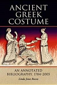 Ancient Greek Costume: An Annotated Bibliography, 1784-2005 (Paperback)