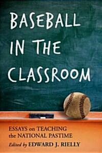 Baseball in the Classroom: Essays on Teaching the National Pastime (Paperback)