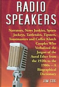 Radio Speakers: Narrators, News Junkies, Sports Jockeys, Tattletales, Tipsters, Toastmasters and Coffee Klatch Couples Who Verbalized                  (Hardcover)