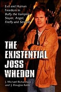 The Existential Joss Whedon: Evil and Human Freedom in Buffy the Vampire Slayer, Angel, Firefly and Serenity (Paperback)
