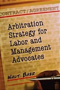 Arbitration Strategy for Labor And Management Advocates (Paperback)
