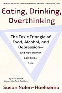 Eating, Drinking, Overthinking: The Toxic Triangle of Food, Alcohol, and Depression--And How Women Can Break Free (Paperback)