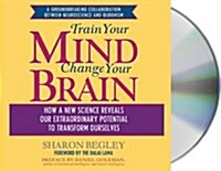 Train Your Mind, Change Your Brain: How a New Science Reveals Our Extraordinary Potential to Transform Ourselves (Audio CD)