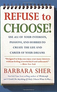 Refuse to Choose!: Use All of Your Interests, Passions, and Hobbies to Create the Life and Career of Your Dreams (Paperback)