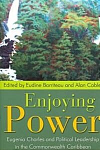 Enjoying Power: Eugenia Charles and Political Leadership in the Commonwealth Caribbean (Paperback)