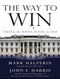 The Way to Win: Clinton, Bush, Rove, and How to Take the White House in 2008 (MP3 CD, MP3 - CD)