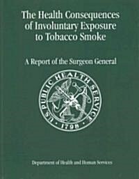 The Health Consequences of Involuntary Exposure to Tobacco Smoke (Paperback, 1st)