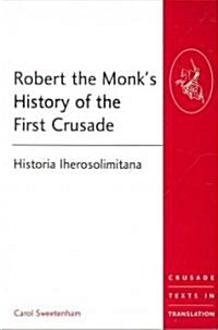 Robert the Monks History of the First Crusade : Historia Iherosolimitana (Paperback, New ed)