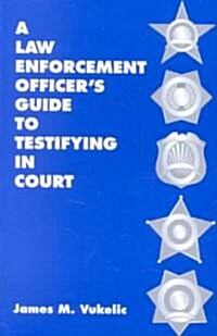 A Law Enforcement Officers Guide to Testifying in Court (Paperback)