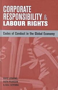 Corporate Responsibility and Labour Rights : Codes of Conduct in the Global Economy (Hardcover)