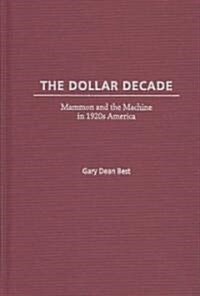 The Dollar Decade: Mammon and the Machine in 1920s America (Hardcover)