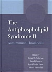 The Antiphospholipid Syndrome II : Autoimmune Thrombosis (Hardcover, 2nd ed.)