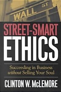 Street-Smart Ethics: Succeeding in Business Without Selling Your Soul (Paperback)