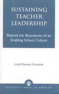 Sustaining Teacher Leadership: Beyond the Boundaries of an Enabling School Culture (Paperback)