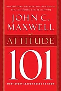 Attitude 101: What Every Leader Needs to Know (Hardcover)
