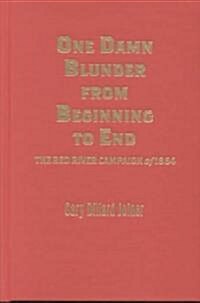 One Damn Blunder from Beginning to End: The Red River Campaign of 1864 (Hardcover)
