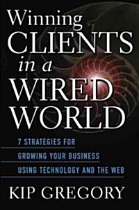 Winning Clients in a Wired World: Seven Strategies for Growing Your Business Using Technology and the Web                                              (Hardcover)