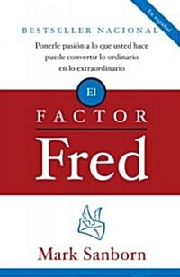 El Factor Fred / The Fred Factor: Ponerle Pasion a Lo Que Usted Hace Puede Convertir Lo Ordinario En Lo Extraordinario (Paperback)