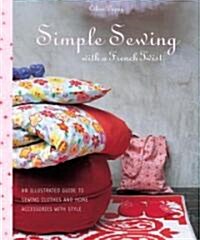 Simple Sewing with a French Twist: An Illustrated Guide to Sewing Clothes and Home Accessories with Style (Paperback)
