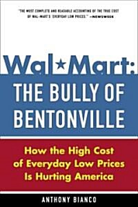 Wal-Mart: The Bully of Bentonville: How the High Cost of Everyday Low Prices Is Hurting America (Paperback)