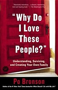 Why Do I Love These People?: Understanding, Surviving, and Creating Your Own Family (Paperback)