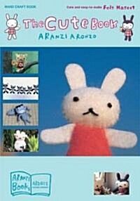 The Cute Book: Cute and Easy-To-Make Felt Mascot (Hardcover)