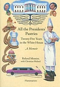 All the Presidents Pastries: Twenty-Five Years in the White House (Hardcover)