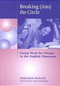 Breaking (Into) the Circle: Group Work for Change in the English Classroom (Paperback)