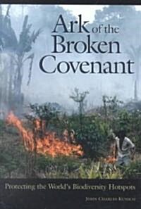 Ark of the Broken Covenant: Protecting the Worlds Biodiversity Hotspots (Hardcover)