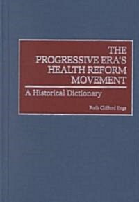 The Progressive Eras Health Reform Movement: A Historical Dictionary (Hardcover)