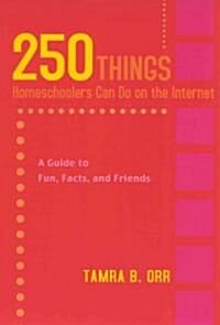 250 Things Homeschoolers Can Do on the Internet: A Guide to Fun, Facts, and Friends (Paperback)