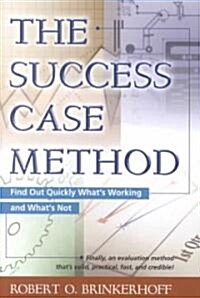 The Success Case Method: Find Out Quickly Whats Working and Whats Not (Paperback)