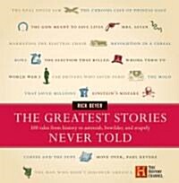The Greatest Stories Never Told: 100 Tales from History to Astonish, Bewilder, and Stupefy (Hardcover)